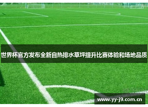 世界杯官方发布全新自热排水草坪提升比赛体验和场地品质 世界杯官方发布全新自热排水草坪提升比赛体验和场地品质