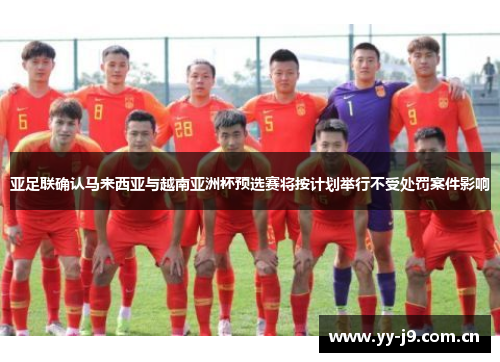 亚足联确认马来西亚与越南亚洲杯预选赛将按计划举行不受处罚案件影响